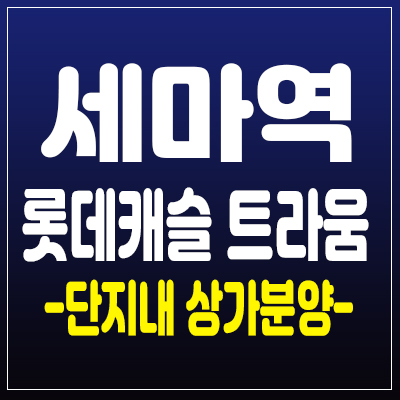 세마역롯데캐슬트라움 상가 분양 세교신도시 세교동 단지내 상가 청약 정보