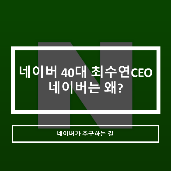  네이버 40대 여성CEO최수연_세대교체와 네이버가 추구하는 길