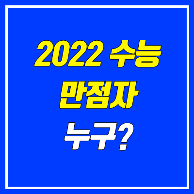 2022 수능 만점자 (이과, 문과, 출신고 / 역대 수능 만점) 2022 수능 만점자 (이과, 문과, 출신고 / 역대 수능 만점)