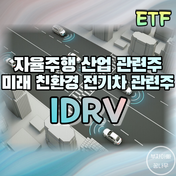 [ETF] IDRV(자율주행 및 전기자동차 ETF) - 미래자동차 ETF, 미래 모빌리티 ETF, 친환경 자동차 ETF, 인공지능(AI) ETF