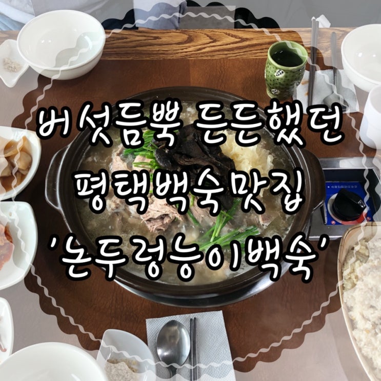  입호강했던 평택 백숙맛집 능이버섯 듬뿍들어간 '논두렁능이백숙'