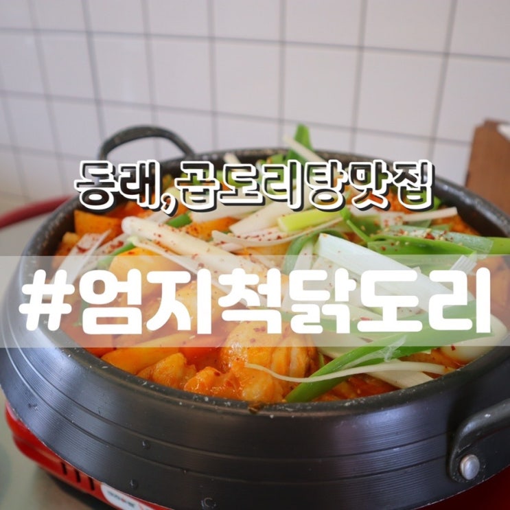  [동래핫플/동래맛집] 동래엄지척닭도리 본점/ 닭도리탕 곱도리탕 모두 맛있는곳!!