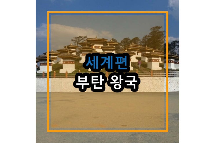  부탄왕국 방문기 낯설고 재밌는 여행 이야기
