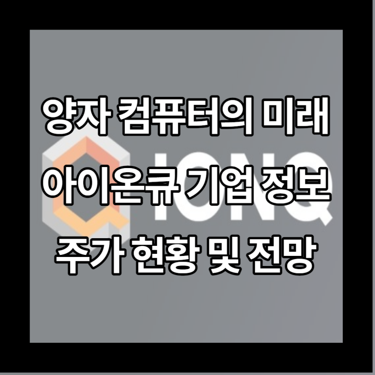  [미국 주식] 양자컴퓨터 기업 아이온큐 : 기업 정보, 주가 현황 및 전망
