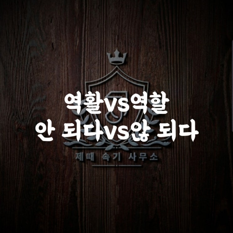  [맞춤법 52] 역활vs역할/안 되다vs않 되다