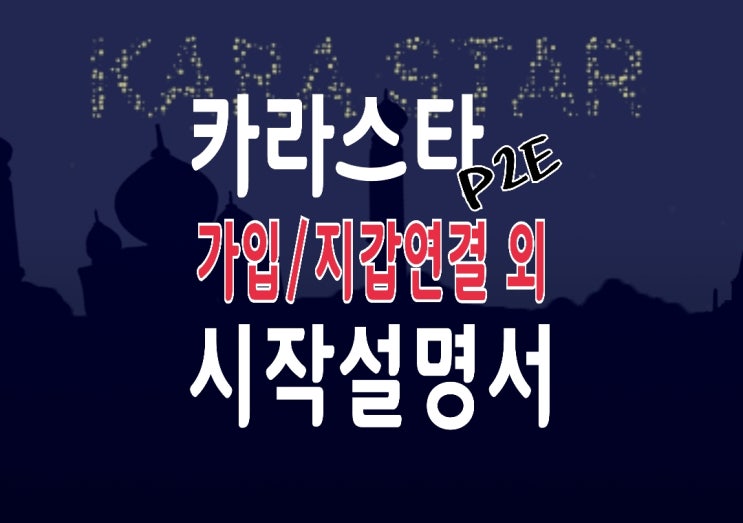 P2E 게임, 카라스타(Karastar) 시작 설명서 : 가입/ 지갑연결 방법 외 P2E 게임, 카라스타(Karastar) 시작 설명서 : 가입/ 지갑연결 방법 외