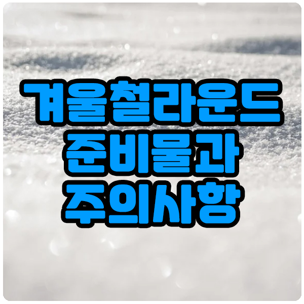  겨울철라운드 준비물과 주의사항을 알아봅시다!