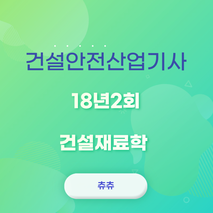 건설안전산업기사 필기 18년2회 건설재료학 건설안전산업기사 필기 18년2회 건설재료학