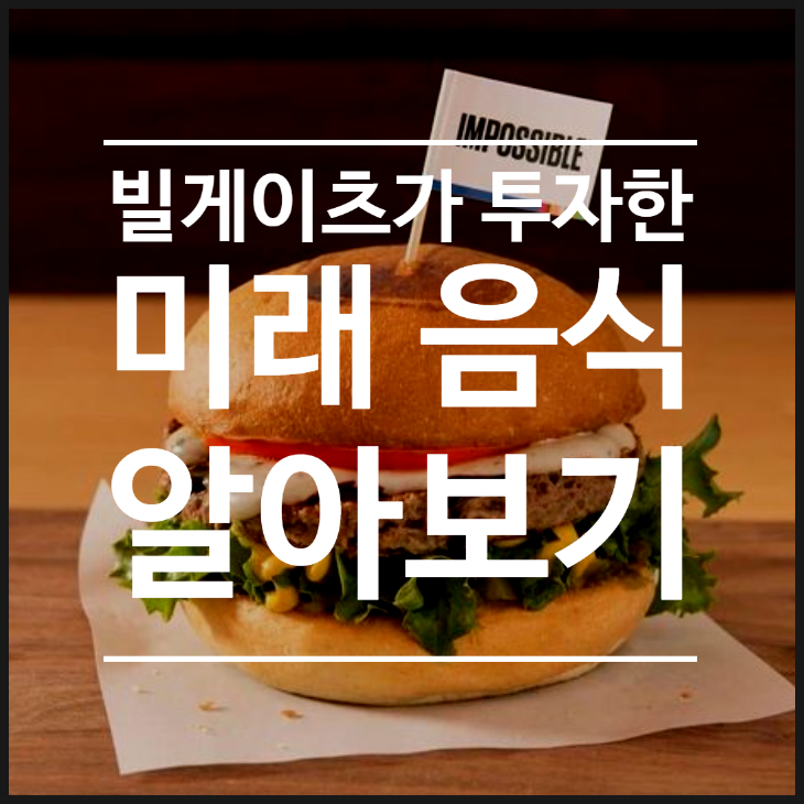  빌게이츠가 투자한 미래 음식 기술 - 대체고기 비욘드 미트, 임파서블 푸드, 3D 바이오 프린팅, 나노 포장