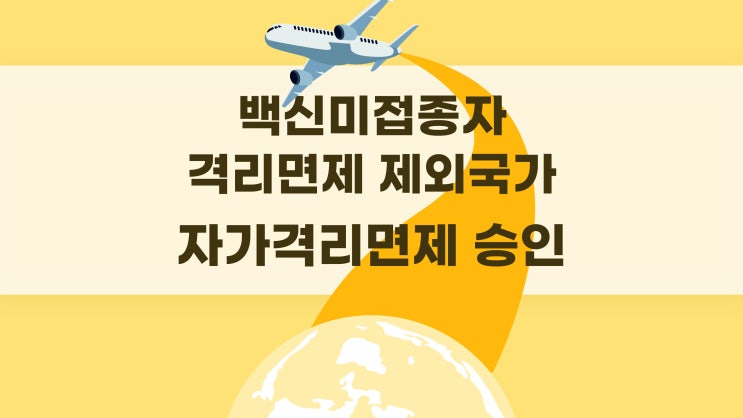  격리면제 제외국가 자가격리면제 승인 사례 / 백신미접종자 자가격리면제 승인 / 중요목적사업