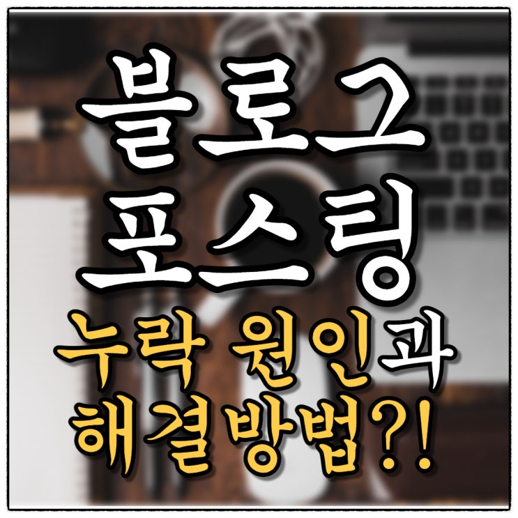 블로그 누락 원인 여러가지가 있어요! 하나씩 해결해봅시다.