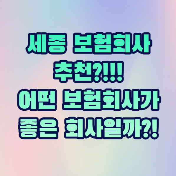  세종 보험회사 추천?! 어떤 보험회사로 가야 할까?!