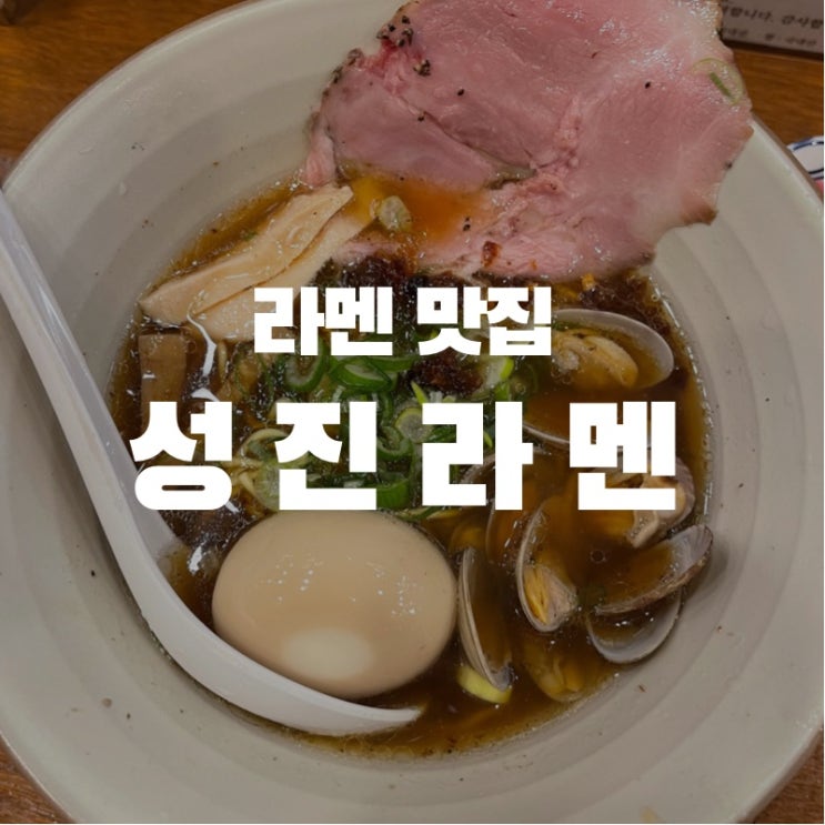  [맛집 소개] 성진라멘의 또 다른 추천 메뉴! "바지락 쇼유 라멘" 솔직 후기