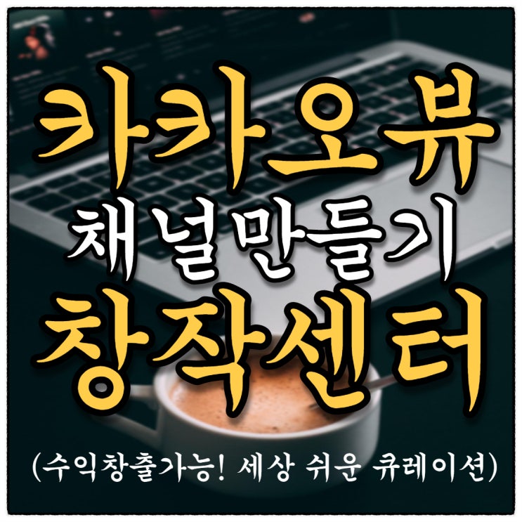 카카오뷰 창작센터 아직 안하세요?!! 세상 쉬운 채널만들기!!