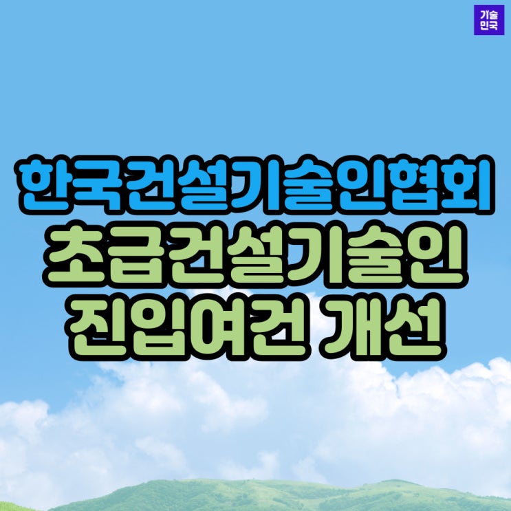 한국건설기술인협회 "초급건설기술인 진입여건 개선"