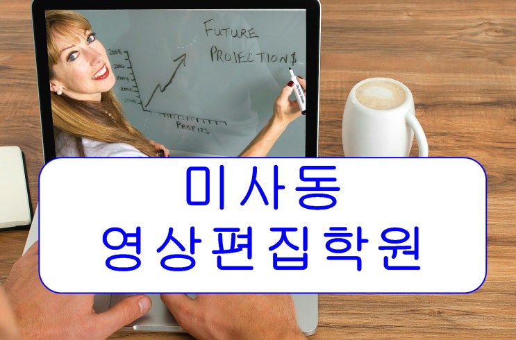  미사동영상편집학원을 통한 영상편집프로그램 전문과정과 취업 [감일동,덕풍동,신장동,위례동,초일동,망월동,천현동]