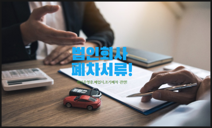  법인차량 폐차할 때 필요서류(법인 운영, 법인 폐업)는?