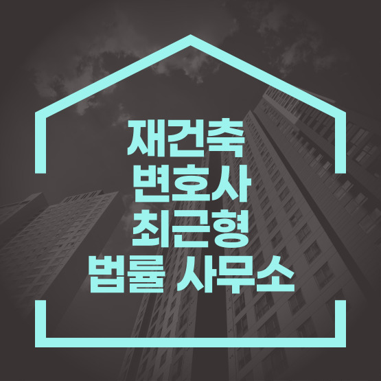  재건축변호사와 함께 원만한 재건축 보상 합의를.