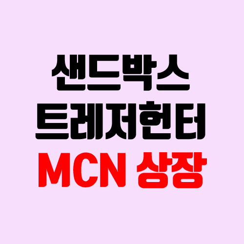 샌드박스, 트레져헌터 상장, IPO 추진 (MCN, 장외가 / 샌드박스네이트워크) 샌드박스, 트레져헌터 상장, IPO 추진 (MCN, 장외가 / 샌드박스네이트워크)