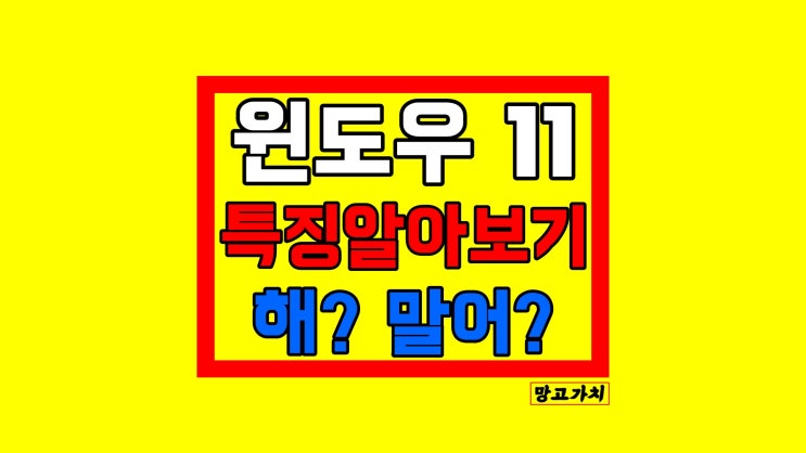 윈도우 11 특징 : 변화된 부분들, 업데이트 해? 말어?