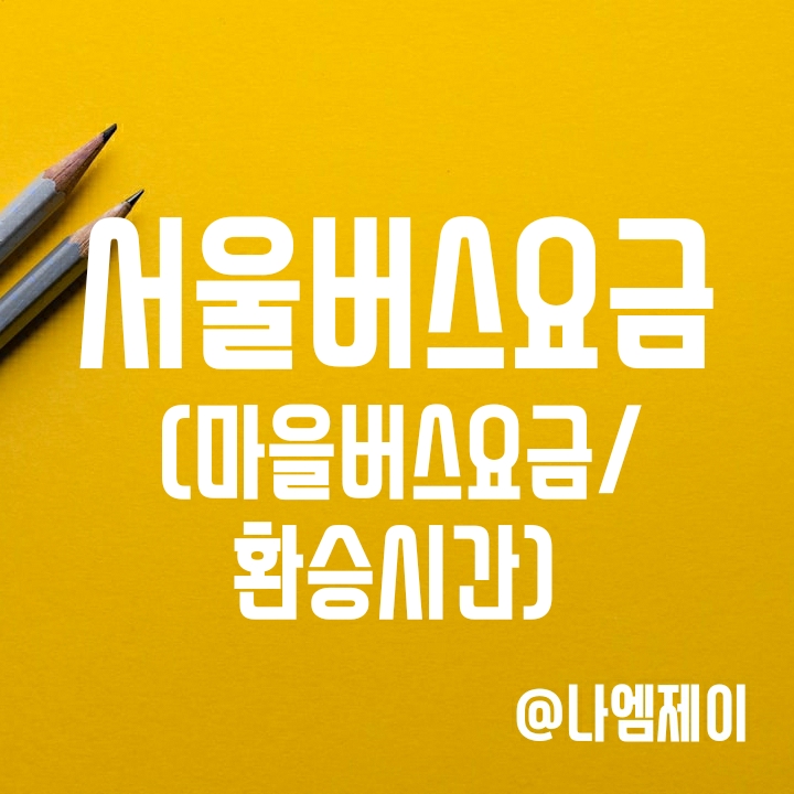 서울 버스 요금 (광역/마을버스요금 및 환승시간/횟수) 서울 버스 요금 (광역/마을버스요금 및 환승시간/횟수)