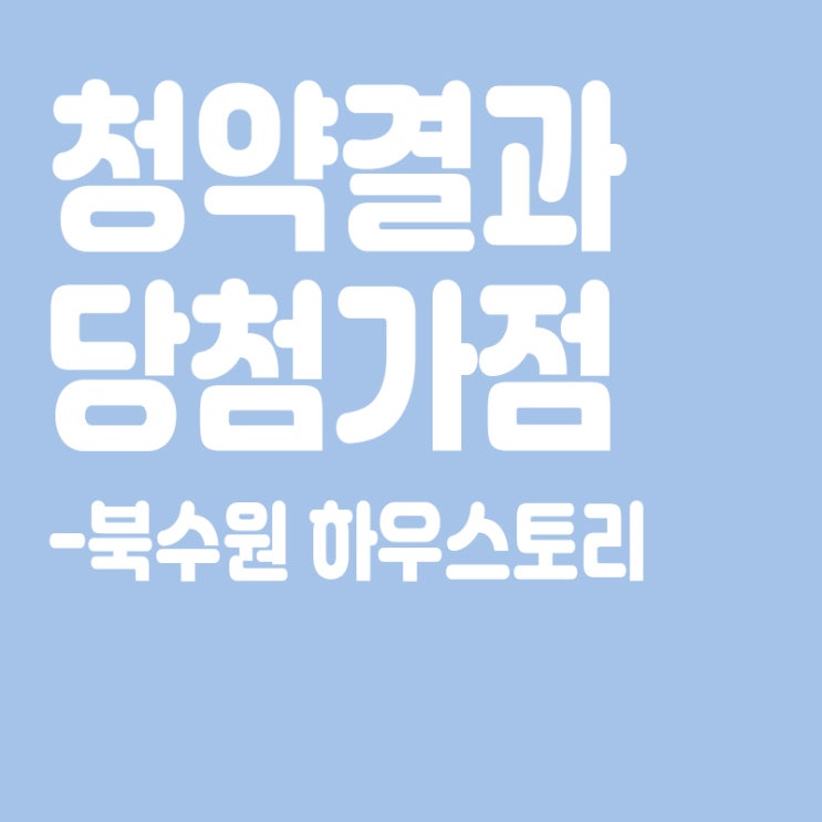 북수원 하우스토리 아파트 청약 결과 발표, 당첨가점, 당첨컷
