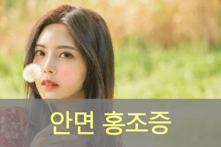  안면 홍조증 원인과 증상, 치료법