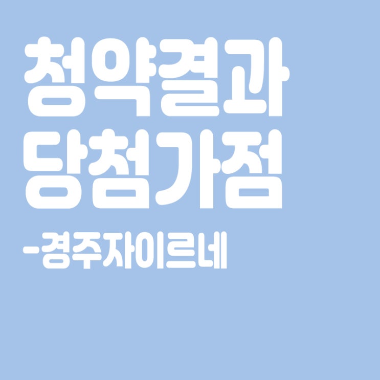  경주자이르네 아파트 청약 결과 발표, 당첨가점, 당첨컷