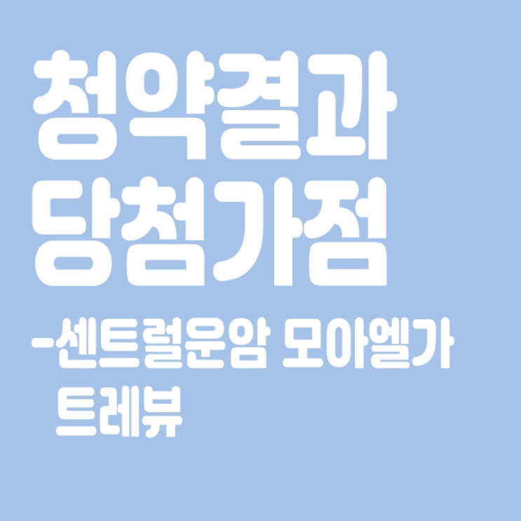  센트럴운암 모아엘가 트레뷰 아파트 청약 결과 발표, 당첨가점, 당첨컷