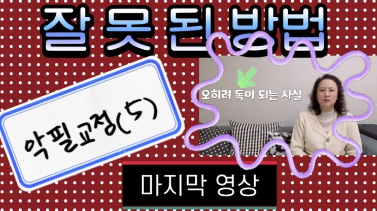  (동영상)예쁜 글씨 쓰기(5)잘 못 된 방법