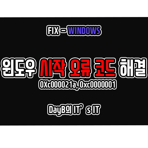 윈도우 시작(부팅) 실패 오류 코드 0xc000021a, 0xc0000001 해결 윈도우 시작(부팅) 실패 오류 코드 0xc000021a, 0xc0000001 해결