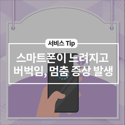  스마트폰이 느려지고 버벅임, 멈춤 증상이 발생해요