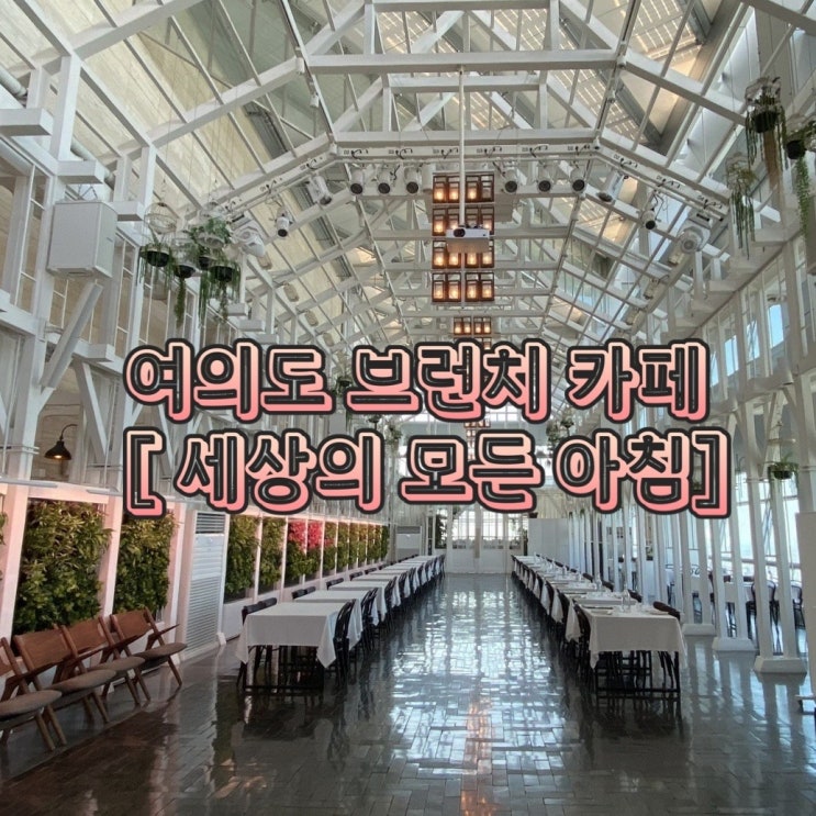  여의도 핫플  [세상의 모든 아침]에서 특별한 날 보내기 50층에서 한강이 내려다보이는 뷰 맛집 여의도 브런치 카페 레스토랑 추천