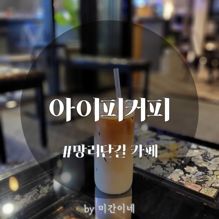  #망리단길 카페_부드러운 반죽 치즈케이크가 맛있는 '아이피커피' / 솔직후기 / 메뉴추천