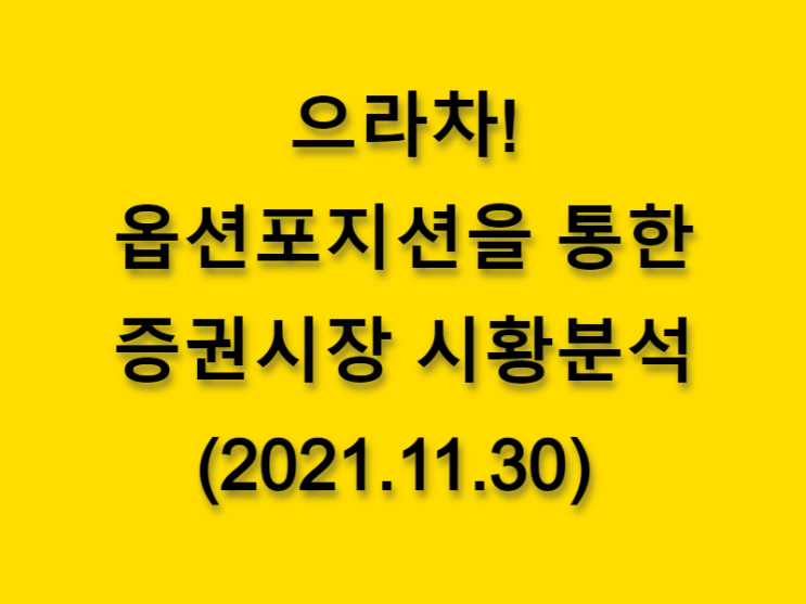  (2021.11.30)으라차! 옵션 포지션을 통한 증권시장 시황분석-코스피 시장
