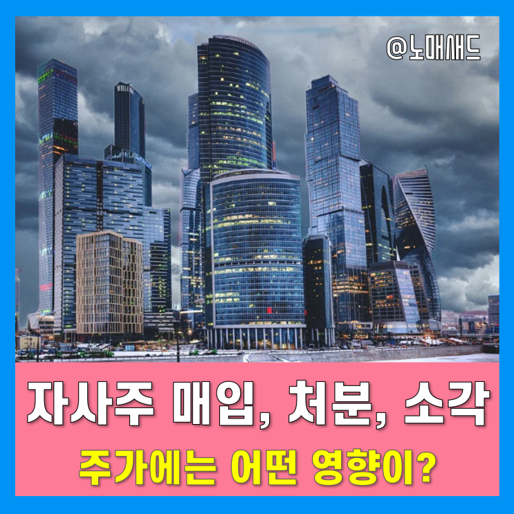 자사주 매입, 처분, 소각이 주가에 미치는 영향은? 자사주 매입, 처분, 소각이 주가에 미치는 영향은?