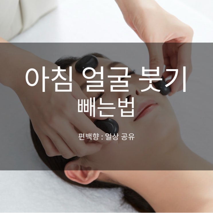  아침 얼굴 붓기 빼는법 괄사 마사지로 해결