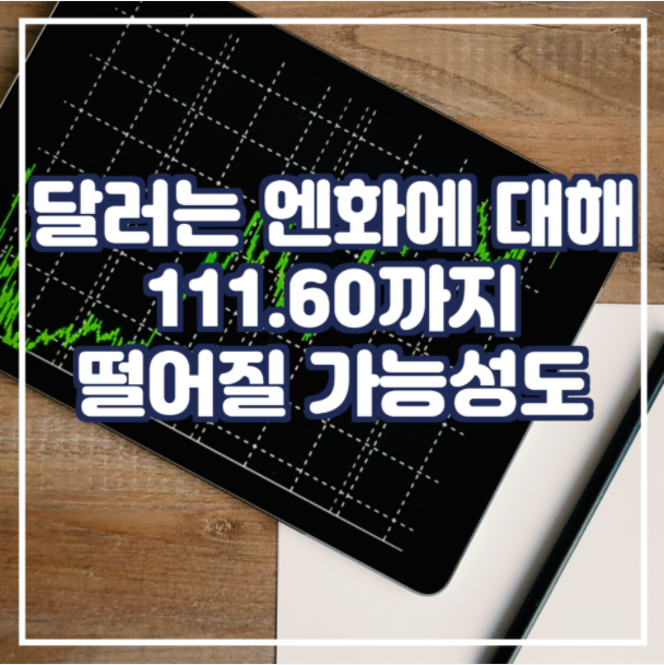  달러는 엔화에 대해 111.60까지 떨어질 가능성도