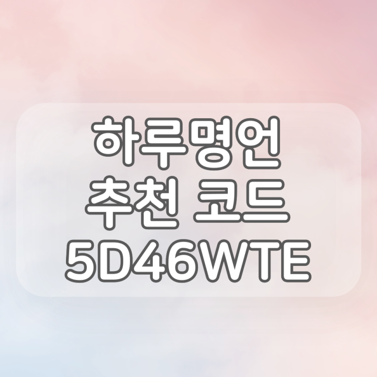 하루명언 추천인 코드 : 5D46WTE (명언보고 캐시버는 앱)
