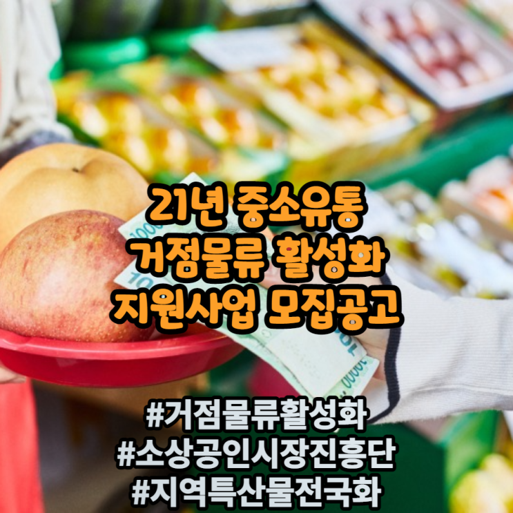 21년 중소유통 거점물류 활성화 지원사업 모집공고 (feat : 소상공인시장진흥공단, 중소벤처기업부)