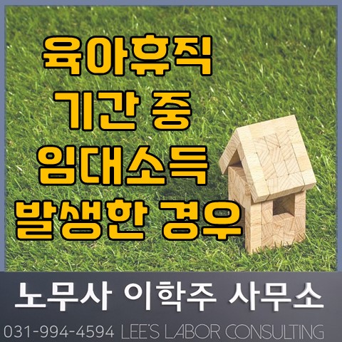 월 150만원 이상 임대소득 발생시 육아휴직 급여를 받을 수 있을까? (고양노무사, 고양시노무사) 월 150만원 이상 임대소득 발생시 육아휴직 급여를 받을 수 있을까? (고양노무사, 고양시노무사)