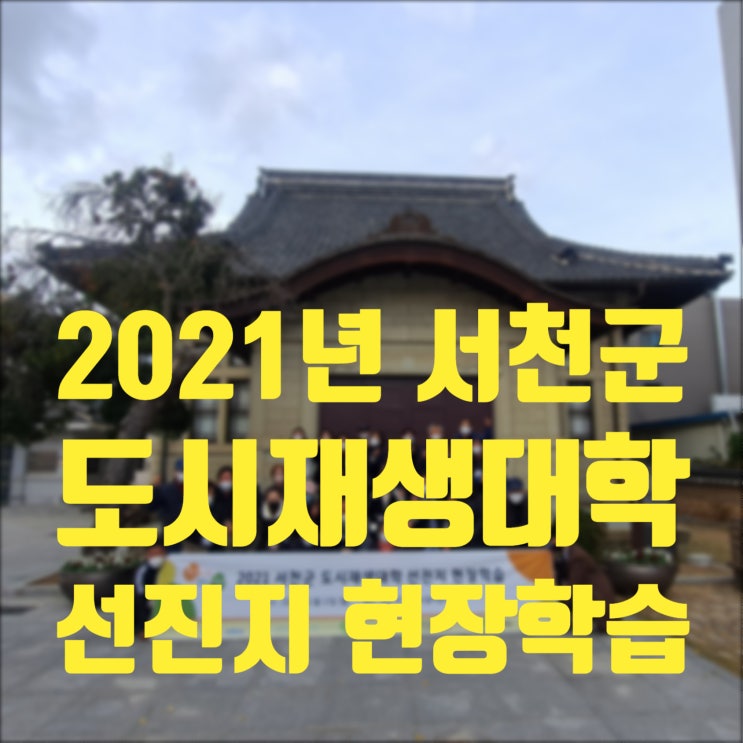  211122_2021년 서천군 도시재생대학 선진지 현장학습