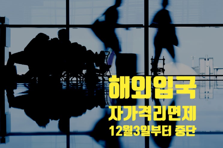해외입국 자가격리 면제 12월 3일부터 2주 동안 임시 중단 해외입국 자가격리 면제 12월 3일부터 2주 동안 임시 중단