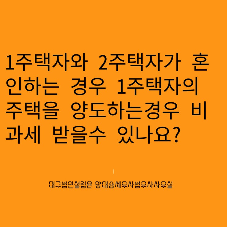  1주택소유자가 2주택소유자와 혼인후에 1주택소유자의 주택을 양도하는 경우 비과세를 받을수 있나요?