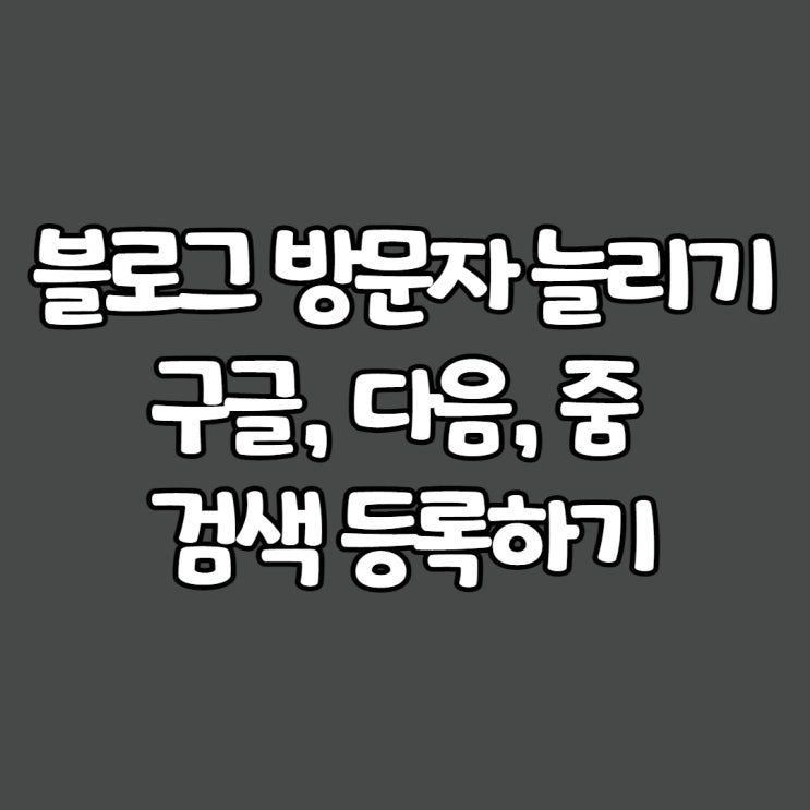  블로그 방문자 늘리기: 구글, 다음, 줌 검색 등록
