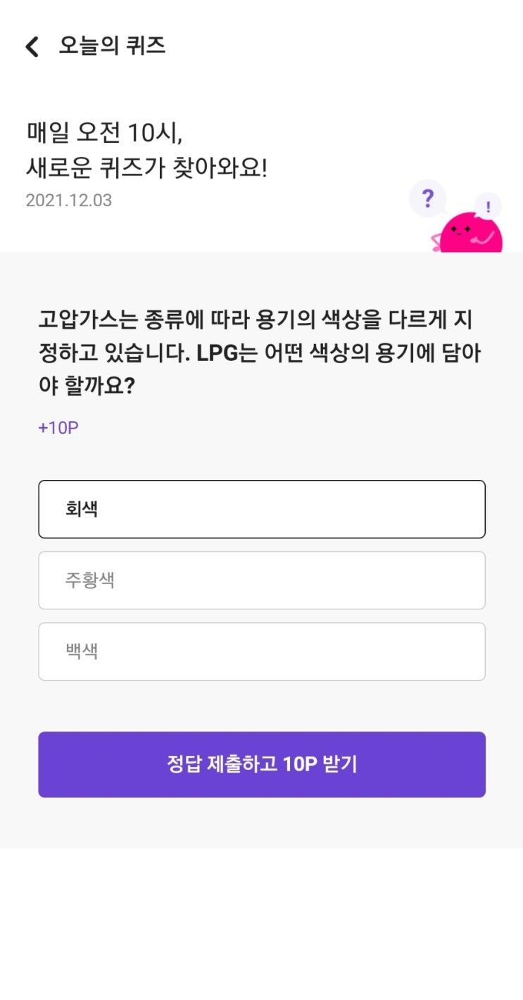 매일 오전 10시, 새로운 퀴즈가 찾아와요! 2021.12.03 고압가스는 종류에 따라 용기의 색상을 다르게 지정하고 있습니다. LPG는 어떤 색상의 용기에 담아야 할까요?