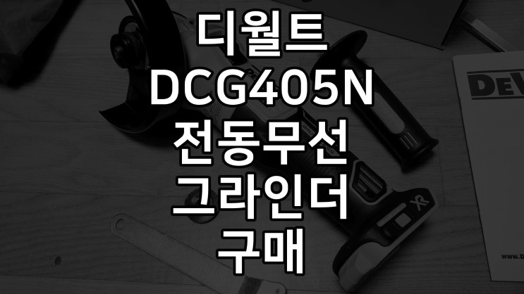 디월트 전동 무선 그라인더 DCG405N 구매후기