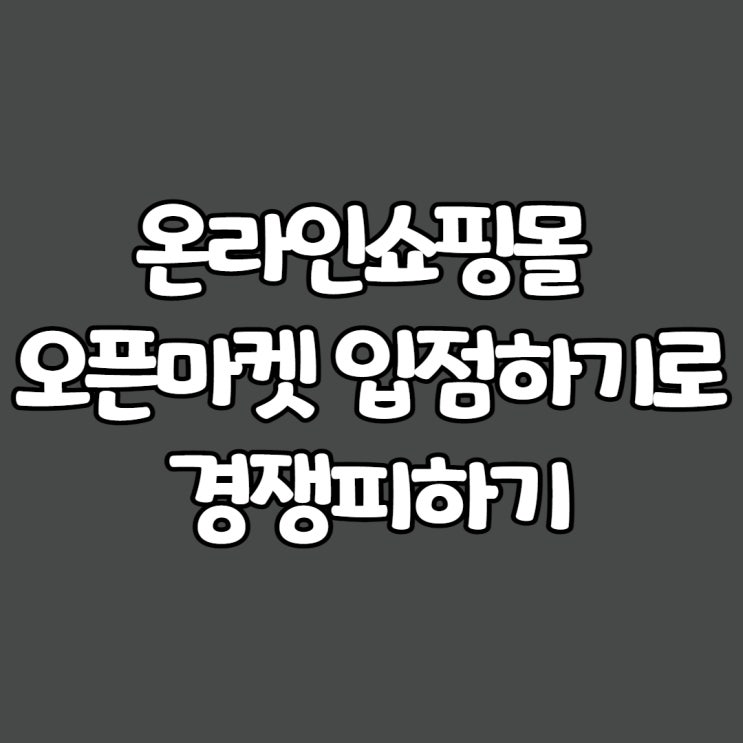  온라인쇼핑몰 오픈마켓 입점하기로 경쟁피하기(ft.순위)