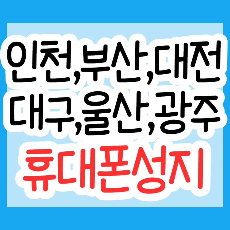 인천 부산 대전 대구 울산 광주 휴대폰성지 찾아보자 인천 부산 대전 대구 울산 광주 휴대폰성지 찾아보자