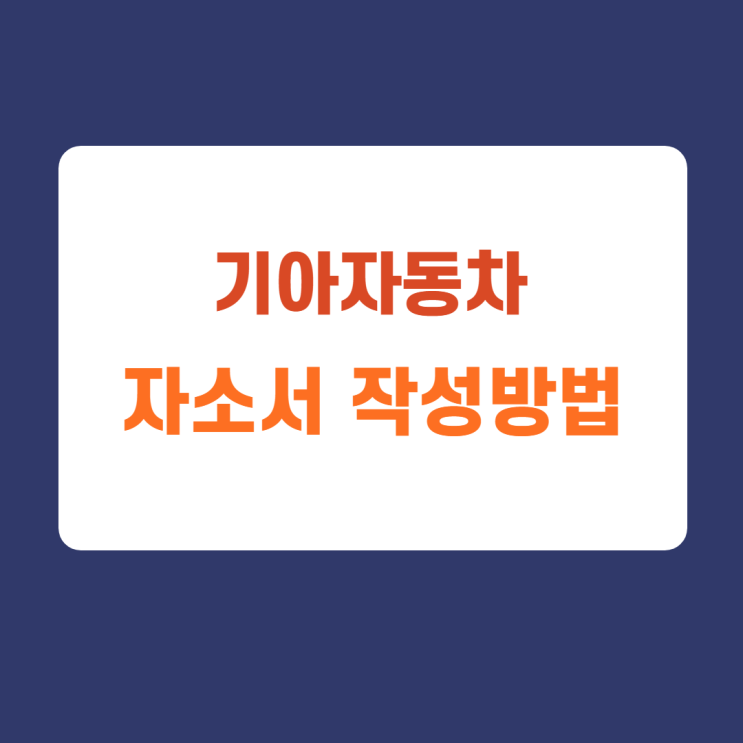 2021년 기아자동차 신입 채용 및 자소서 항목 문항 작성방법 2021년 기아자동차 신입 채용 및 자소서 항목 문항 작성방법